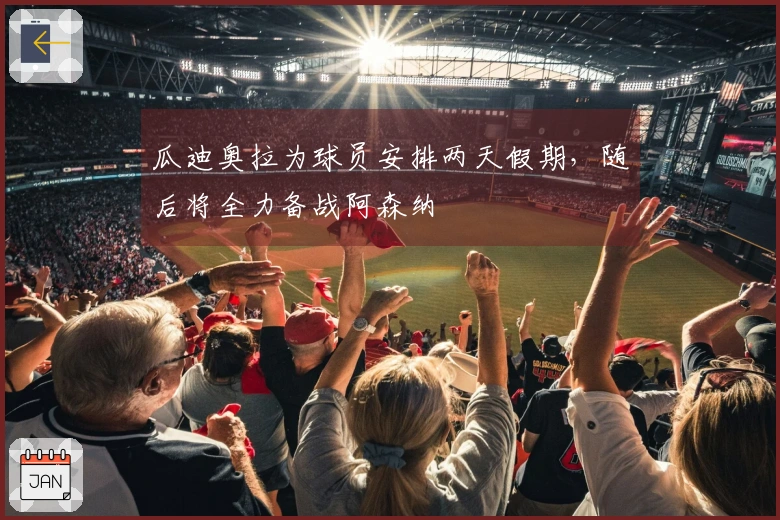 瓜迪奥拉为球员安排两天假期，随后将全力备战阿森纳