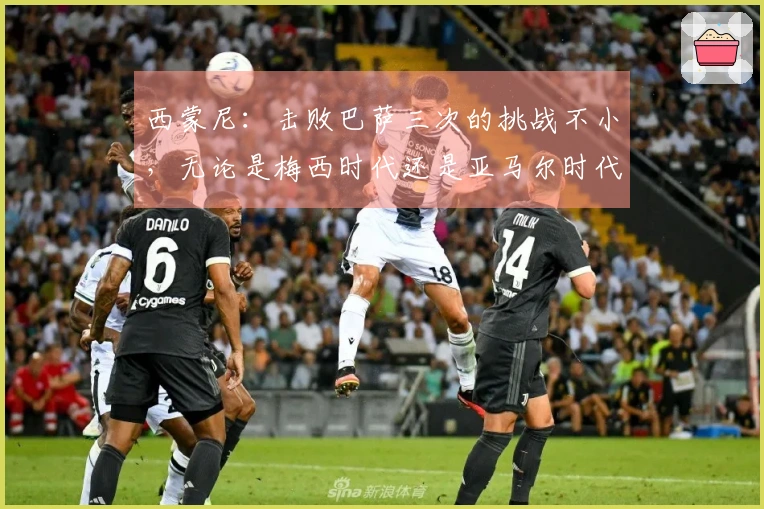 西蒙尼：击败巴萨三次的挑战不小，无论是梅西时代还是亚马尔时代