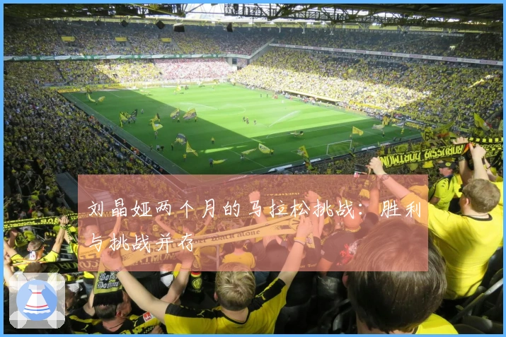 刘晶娅两个月的马拉松挑战：胜利与挑战并存
