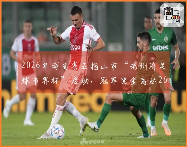 2026年海南省五指山市“老州府足球市界杯”启动，冠军奖金高达26万！